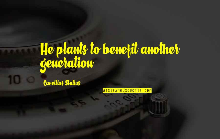 Overbusy Quotes By Caecilius Statius: He plants to benefit another generation.