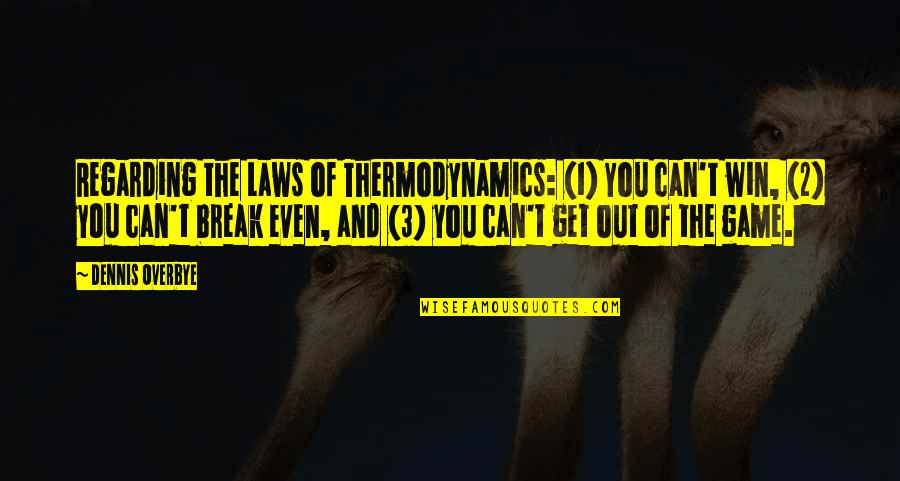 Overbye Quotes By Dennis Overbye: Regarding the Laws of Thermodynamics: (1) You can't