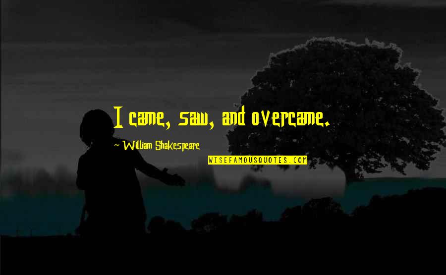 Overcame Quotes By William Shakespeare: I came, saw, and overcame.