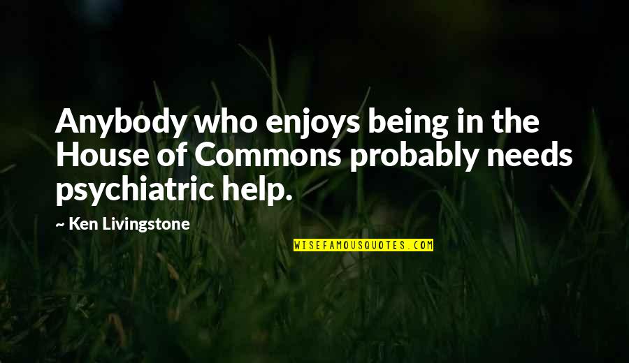 Overcapitalizations Quotes By Ken Livingstone: Anybody who enjoys being in the House of