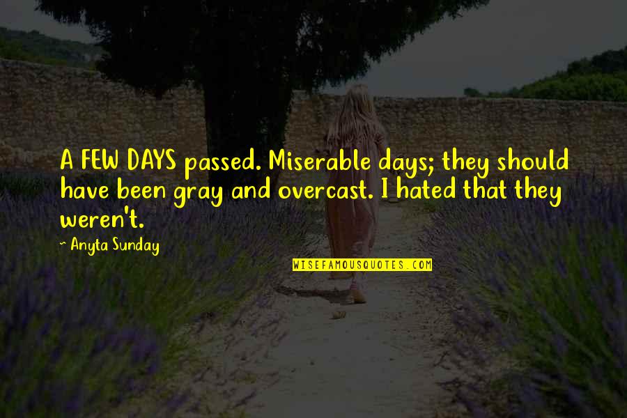 Overcast Quotes By Anyta Sunday: A FEW DAYS passed. Miserable days; they should