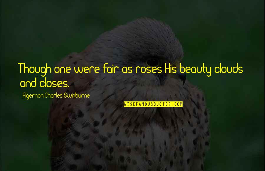 Overcharge Quotes By Algernon Charles Swinburne: Though one were fair as roses His beauty