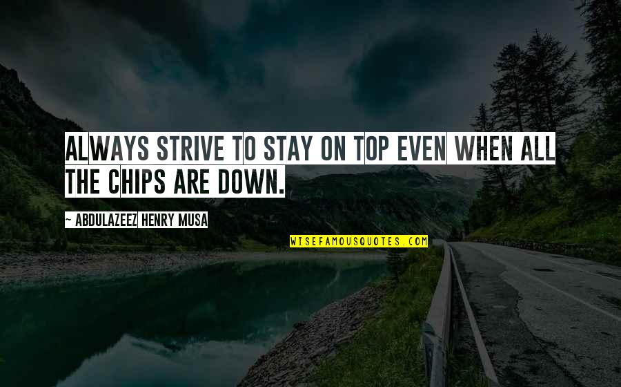 Overcharged Battery Quotes By Abdulazeez Henry Musa: Always strive to stay on top even when Overcharged Battery Quotes By Abdulazeez Henry Musa: Always strive to stay on top even when
