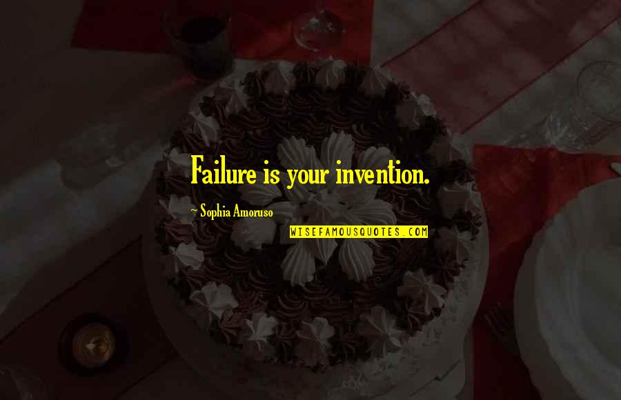 Overcharged Battery Quotes By Sophia Amoruso: Failure is your invention. Overcharged Battery Quotes By Sophia Amoruso: Failure is your invention.