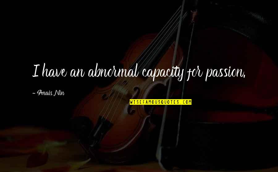 Overcharging Battery Quotes By Anais Nin: I have an abnormal capacity for passion. Overcharging Battery Quotes By Anais Nin: I have an abnormal capacity for passion.