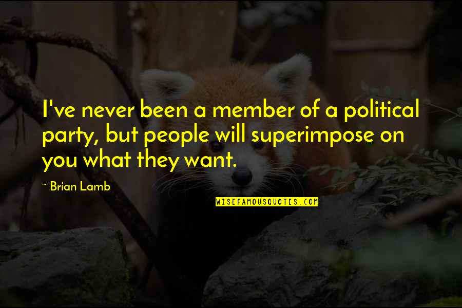 Overcivilised Quotes By Brian Lamb: I've never been a member of a political