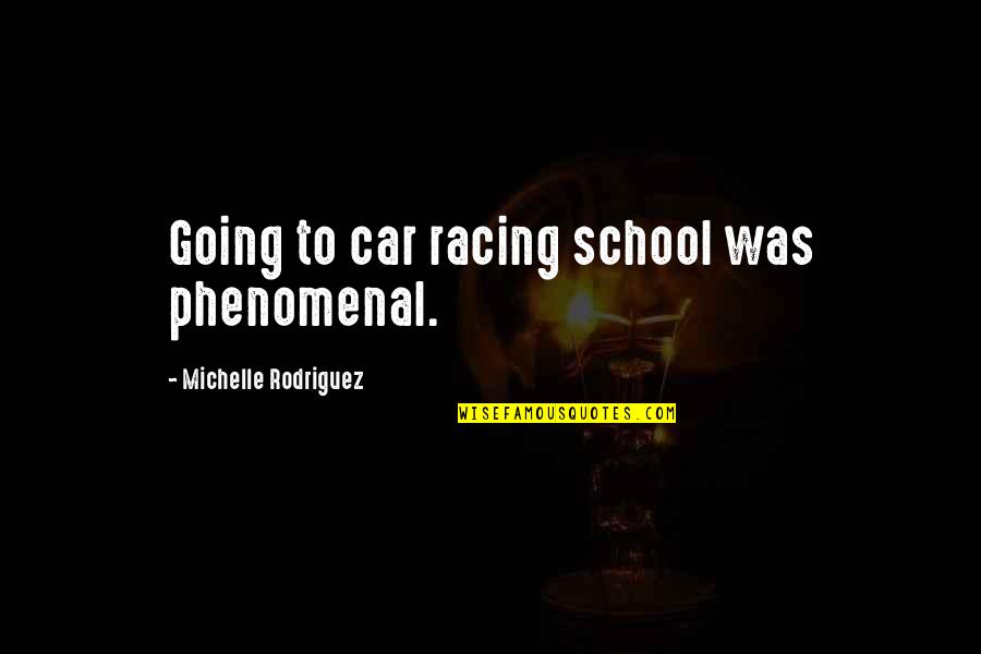 Overcivilised Quotes By Michelle Rodriguez: Going to car racing school was phenomenal.