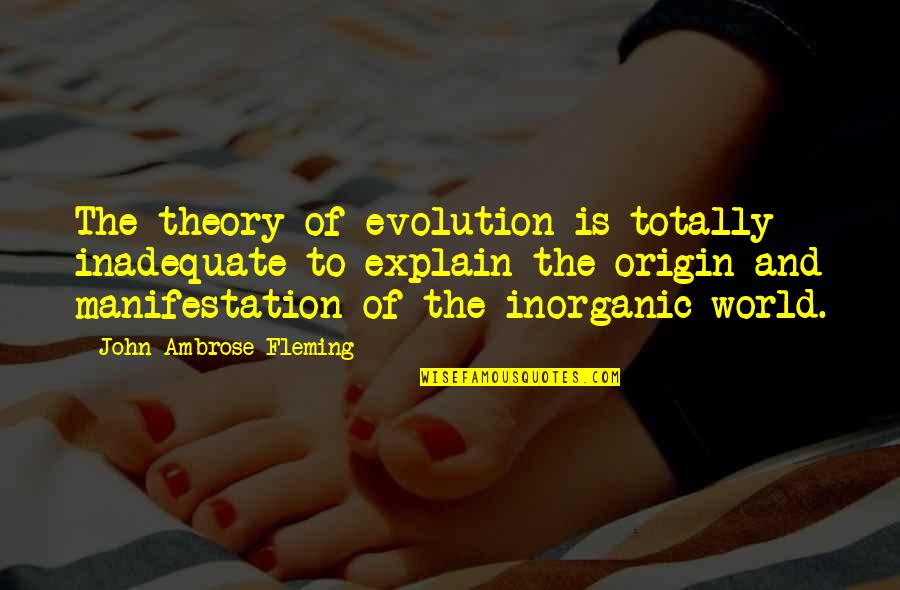 Overclaiming Quotes By John Ambrose Fleming: The theory of evolution is totally inadequate to