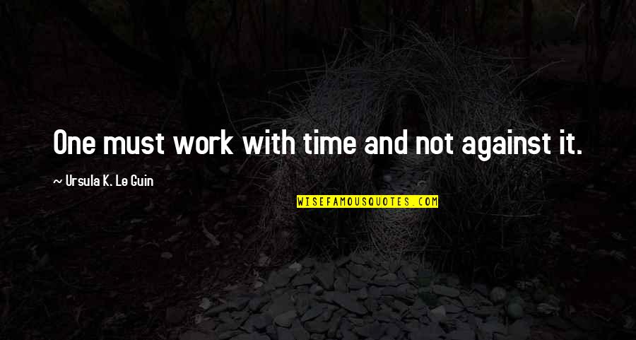 Overclocked Pc Quotes By Ursula K. Le Guin: One must work with time and not against Overclocked Pc Quotes By Ursula K. Le Guin: One must work with time and not against