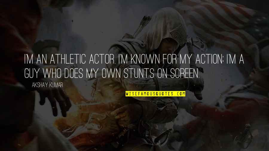 Overcolloquial Quotes By Akshay Kumar: I'm an athletic actor. I'm known for my