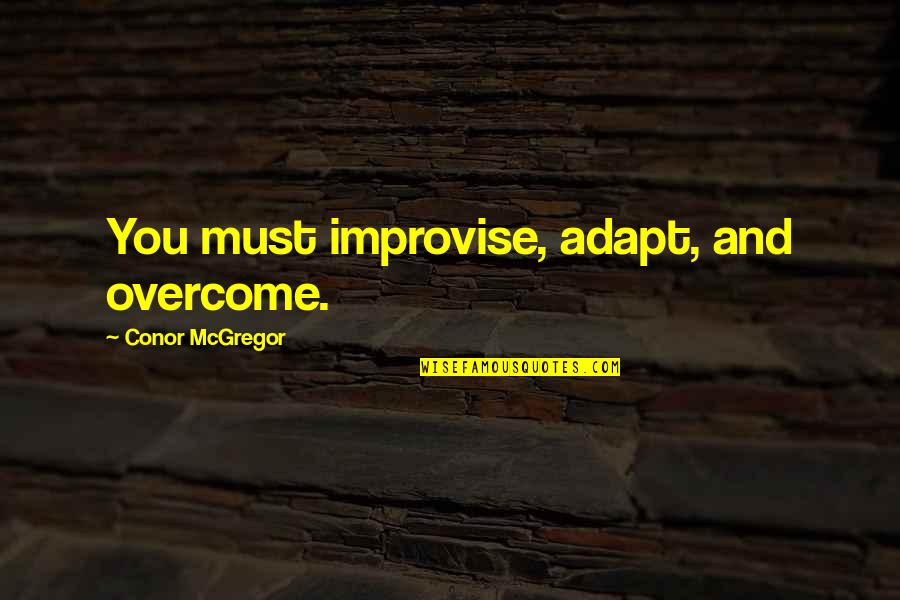 Overcome Adapt Quotes By Conor McGregor: You must improvise, adapt, and overcome. Overcome Adapt Quotes By Conor McGregor: You must improvise, adapt, and overcome.