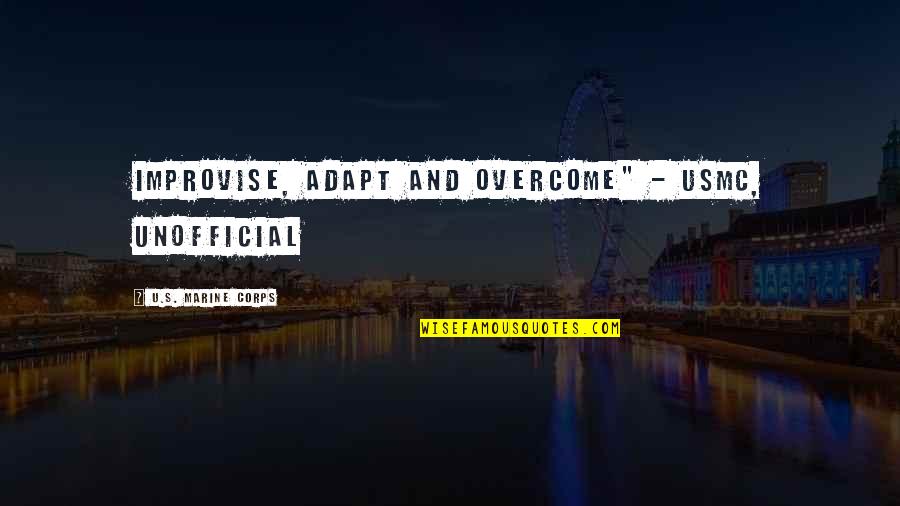 Overcome Adapt Quotes By U.S. Marine Corps: Improvise, Adapt and Overcome" - USMC, unofficial Overcome Adapt Quotes By U.S. Marine Corps: Improvise, Adapt and Overcome" - USMC, unofficial