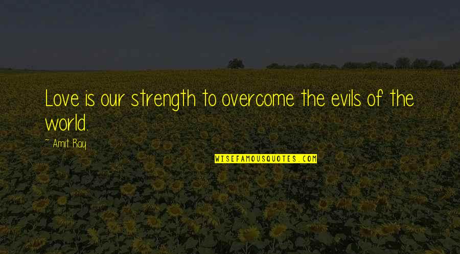 Overcome Adversity Quotes By Amit Ray: Love is our strength to overcome the evils