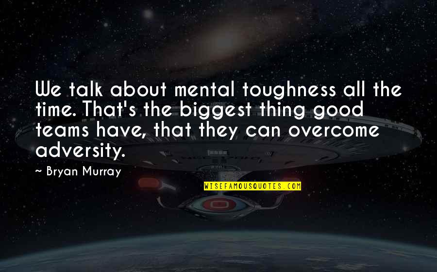 Overcome Adversity Quotes By Bryan Murray: We talk about mental toughness all the time.