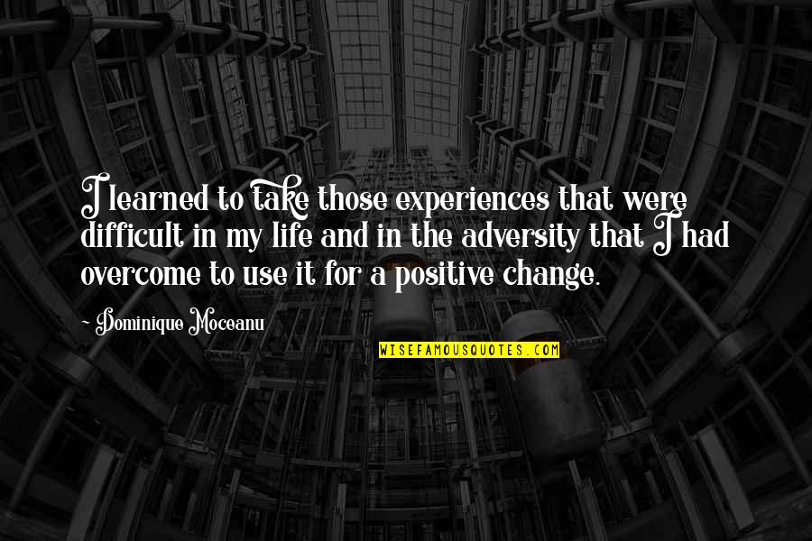Overcome Adversity Quotes By Dominique Moceanu: I learned to take those experiences that were