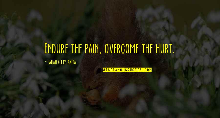 Overcome Adversity Quotes By Lailah Gifty Akita: Endure the pain, overcome the hurt.