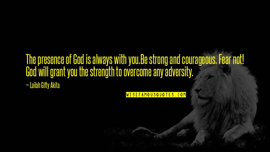 Overcome Adversity Quotes By Lailah Gifty Akita: The presence of God is always with you.Be