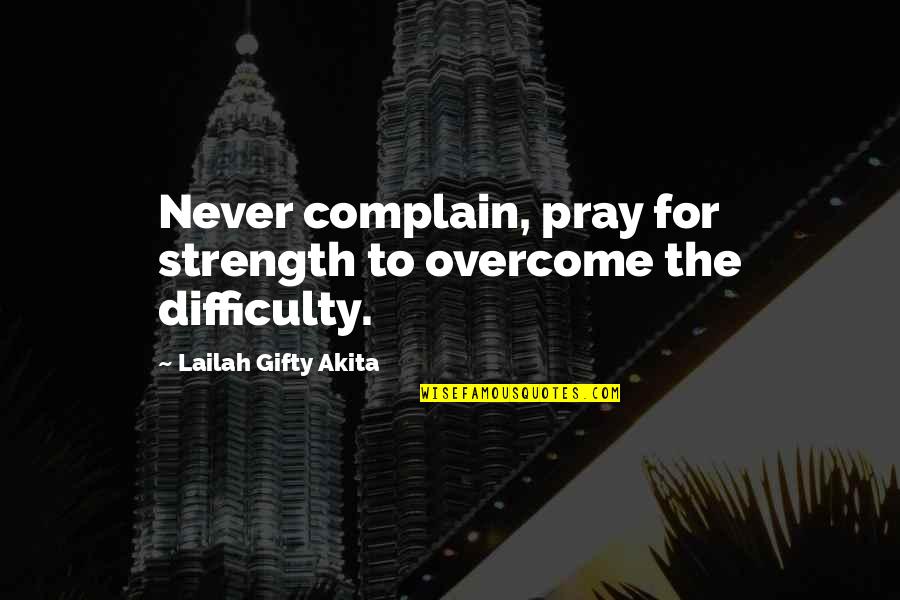 Overcome Adversity Quotes By Lailah Gifty Akita: Never complain, pray for strength to overcome the