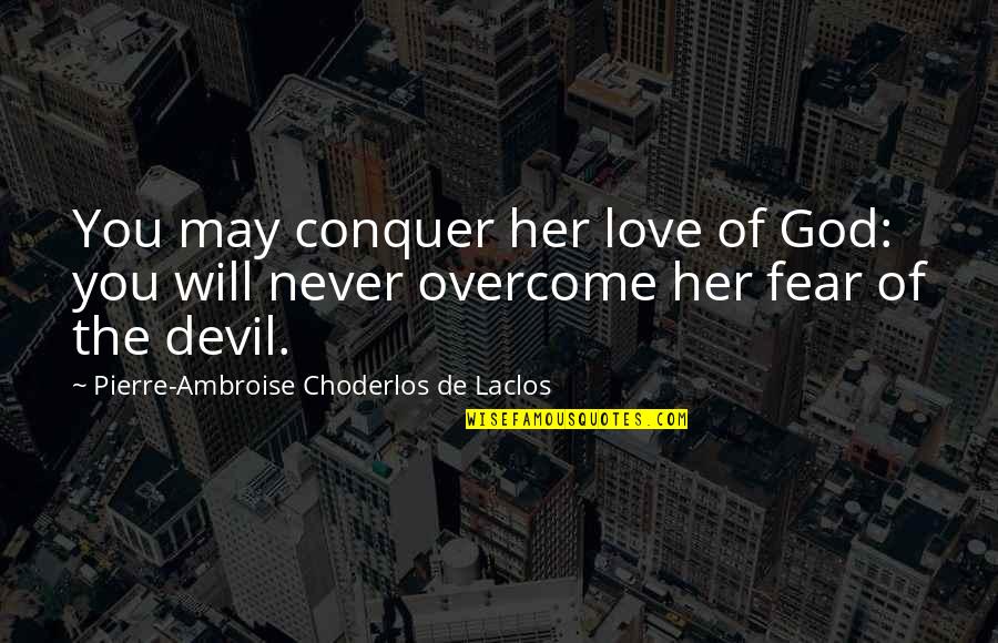 Overcome And Conquer Quotes By Pierre-Ambroise Choderlos De Laclos: You may conquer her love of God: you Overcome And Conquer Quotes By Pierre-Ambroise Choderlos De Laclos: You may conquer her love of God: you