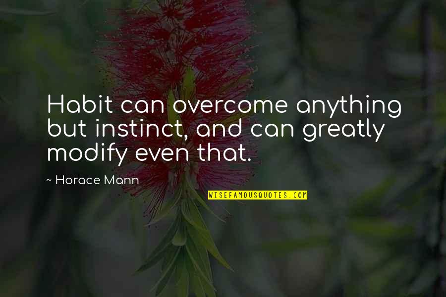 Overcome Anything Quotes By Horace Mann: Habit can overcome anything but instinct, and can