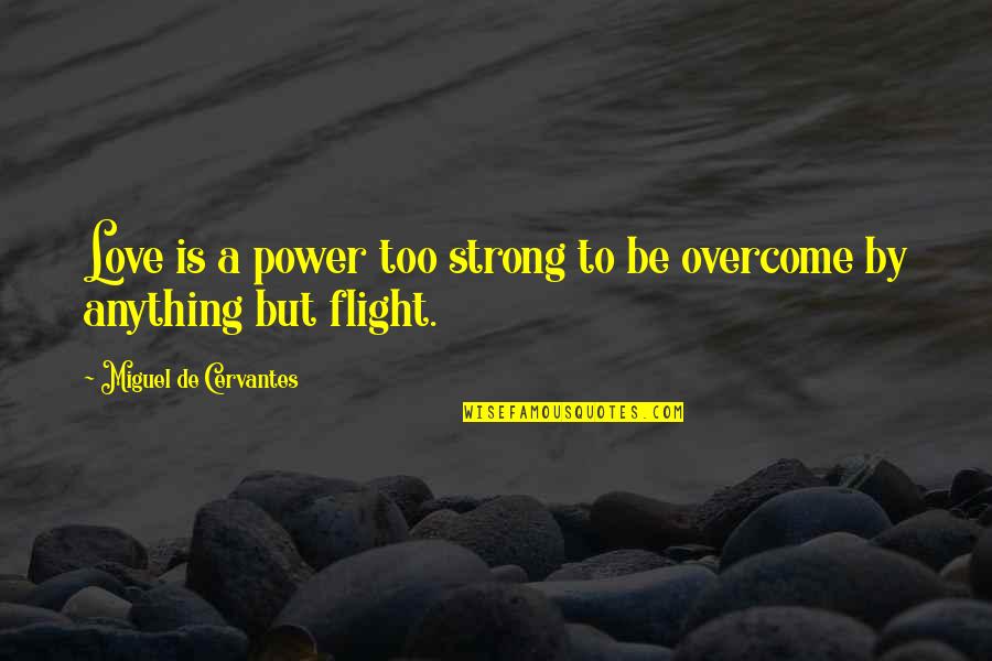 Overcome Anything Quotes By Miguel De Cervantes: Love is a power too strong to be