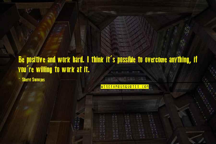 Overcome Anything Quotes By Sheryl Swoopes: Be positive and work hard. I think it's