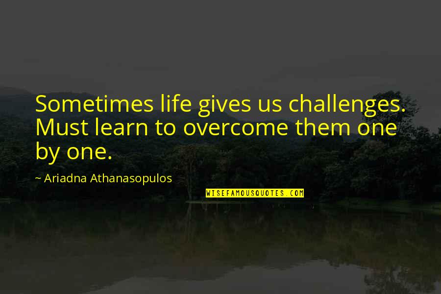 Overcome Challenges Quotes By Ariadna Athanasopulos: Sometimes life gives us challenges. Must learn to