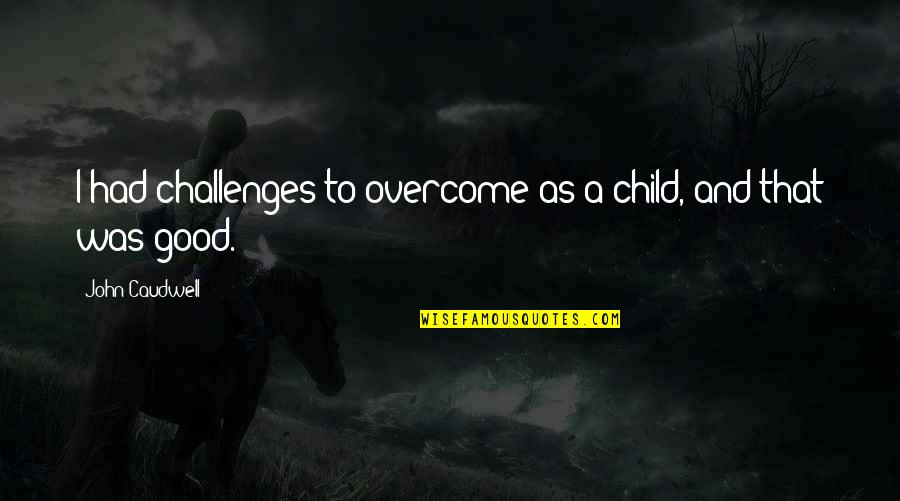 Overcome Challenges Quotes By John Caudwell: I had challenges to overcome as a child,