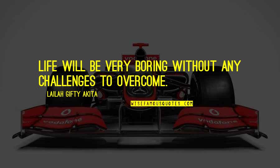 Overcome Challenges Quotes By Lailah Gifty Akita: Life will be very boring without any challenges