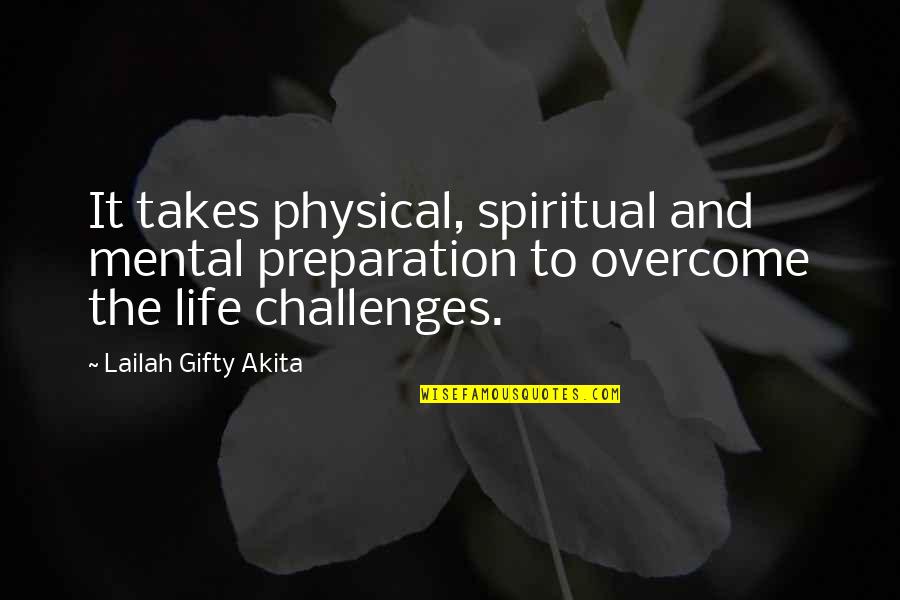 Overcome Challenges Quotes By Lailah Gifty Akita: It takes physical, spiritual and mental preparation to
