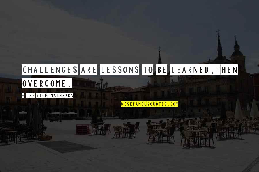 Overcome Challenges Quotes By Lee Bice-Matheson: Challenges are lessons to be learned,then overcome.