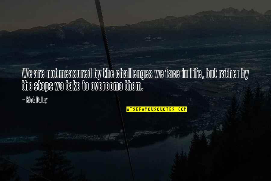 Overcome Challenges Quotes By Rick Daley: We are not measured by the challenges we
