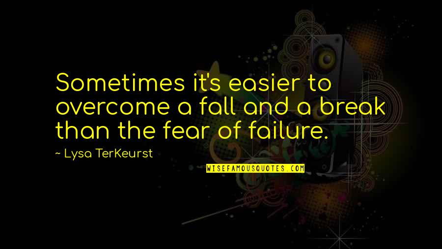 Overcome Fear Of Failure Quotes By Lysa TerKeurst: Sometimes it's easier to overcome a fall and