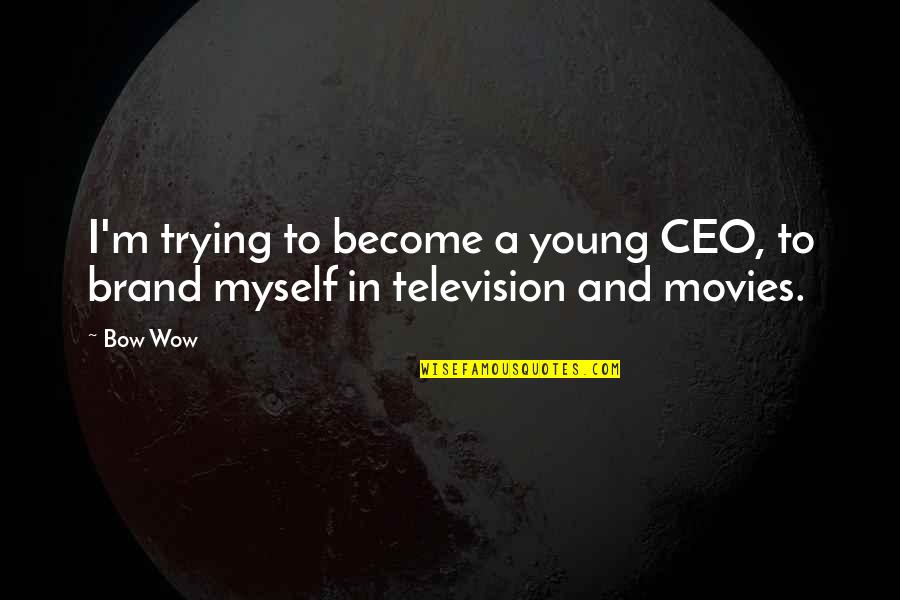 Overcome Fear Of Heights Quotes By Bow Wow: I'm trying to become a young CEO, to