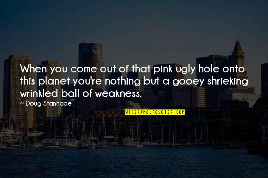 Overcome Fear Of Heights Quotes By Doug Stanhope: When you come out of that pink ugly