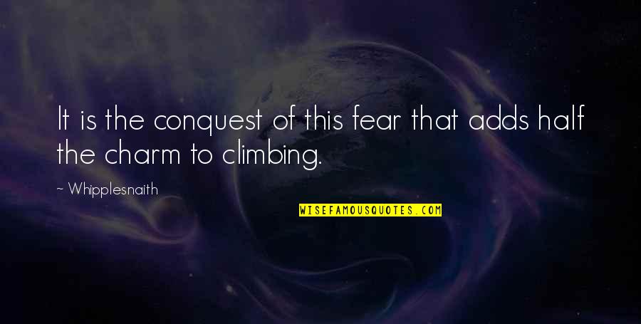 Overcome Fear Of Heights Quotes By Whipplesnaith: It is the conquest of this fear that