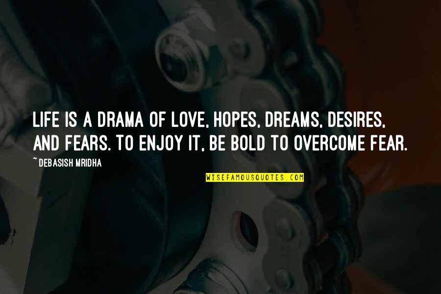Overcome Fear Quotes Quotes By Debasish Mridha: Life is a drama of love, hopes, dreams,