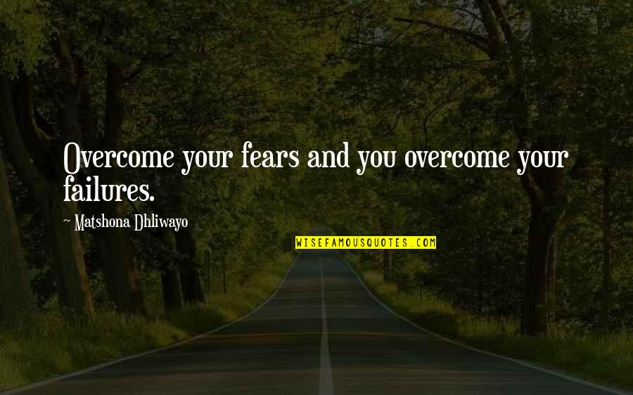 Overcome Fear Quotes Quotes By Matshona Dhliwayo: Overcome your fears and you overcome your failures.