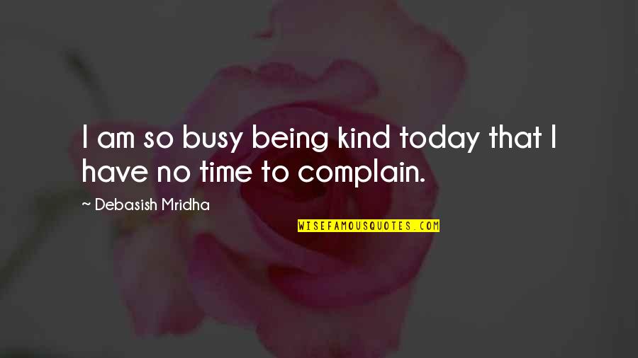 Overcome Hardship Quotes By Debasish Mridha: I am so busy being kind today that Overcome Hardship Quotes By Debasish Mridha: I am so busy being kind today that