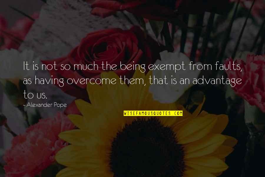 Overcome It Quotes By Alexander Pope: It is not so much the being exempt