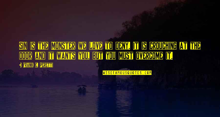 Overcome It Quotes By Frank E. Peretti: Sin is the Monster we love to deny. Overcome It Quotes By Frank E. Peretti: Sin is the Monster we love to deny.