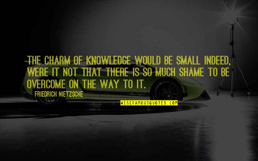 Overcome It Quotes By Friedrich Nietzsche: The charm of knowledge would be small indeed, Overcome It Quotes By Friedrich Nietzsche: The charm of knowledge would be small indeed,