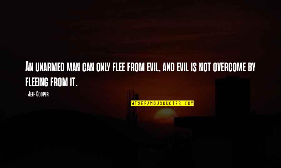 Overcome It Quotes By Jeff Cooper: An unarmed man can only flee from evil,