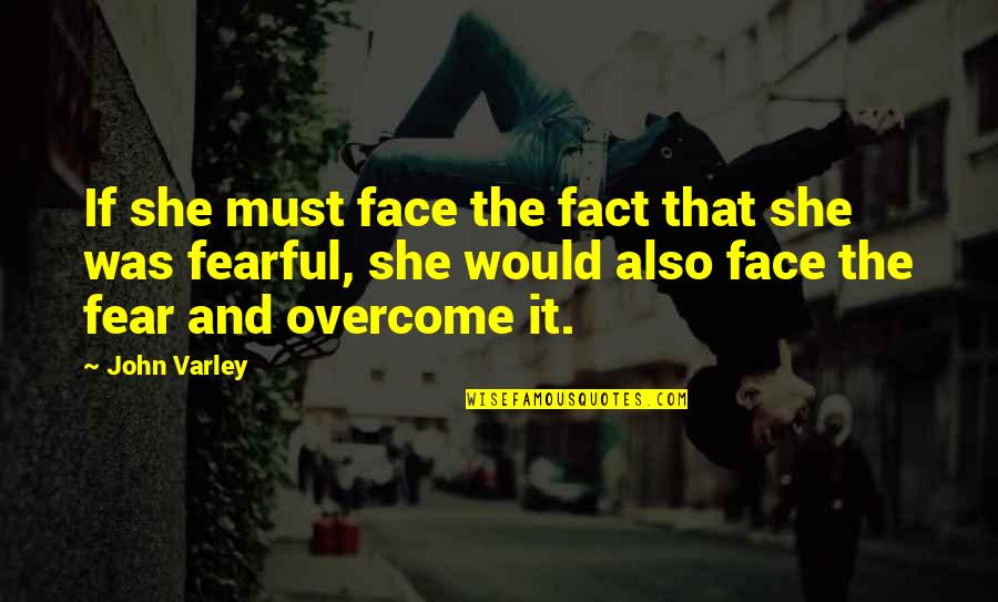 Overcome It Quotes By John Varley: If she must face the fact that she