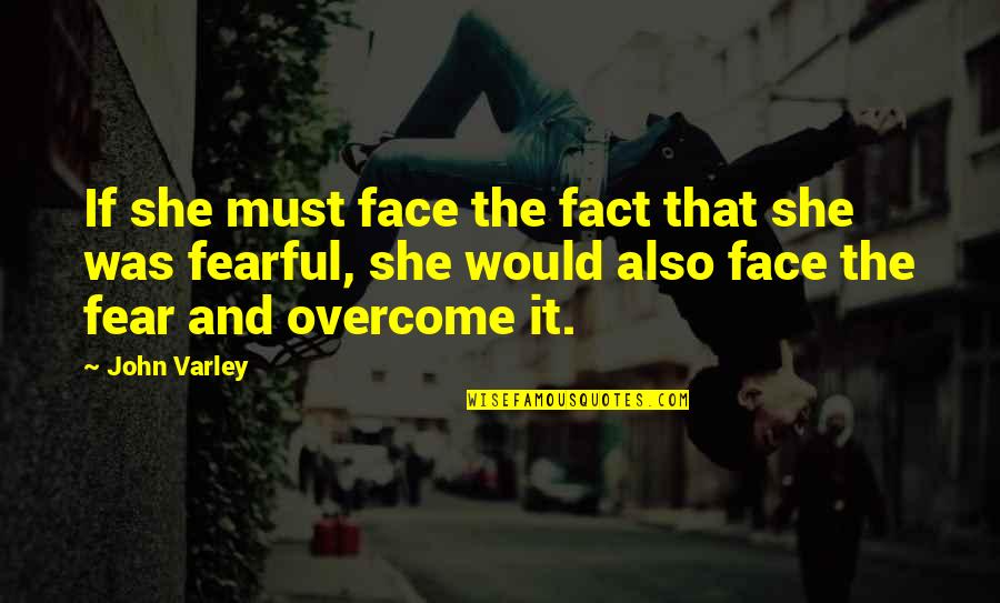 Overcome It Quotes By John Varley: If she must face the fact that she Overcome It Quotes By John Varley: If she must face the fact that she