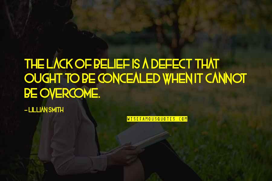 Overcome It Quotes By Lillian Smith: The lack of belief is a defect that Overcome It Quotes By Lillian Smith: The lack of belief is a defect that
