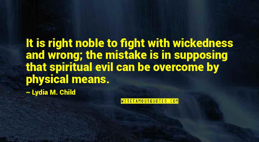 Overcome It Quotes By Lydia M. Child: It is right noble to fight with wickedness