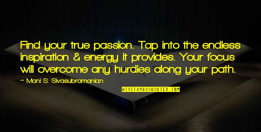 Overcome It Quotes By Mani S. Sivasubramanian: Find your true passion. Tap into the endless