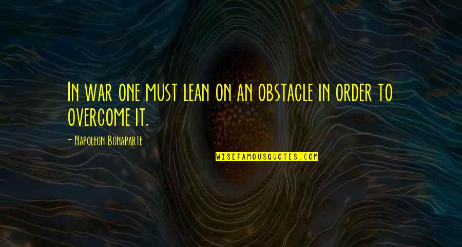 Overcome It Quotes By Napoleon Bonaparte: In war one must lean on an obstacle Overcome It Quotes By Napoleon Bonaparte: In war one must lean on an obstacle