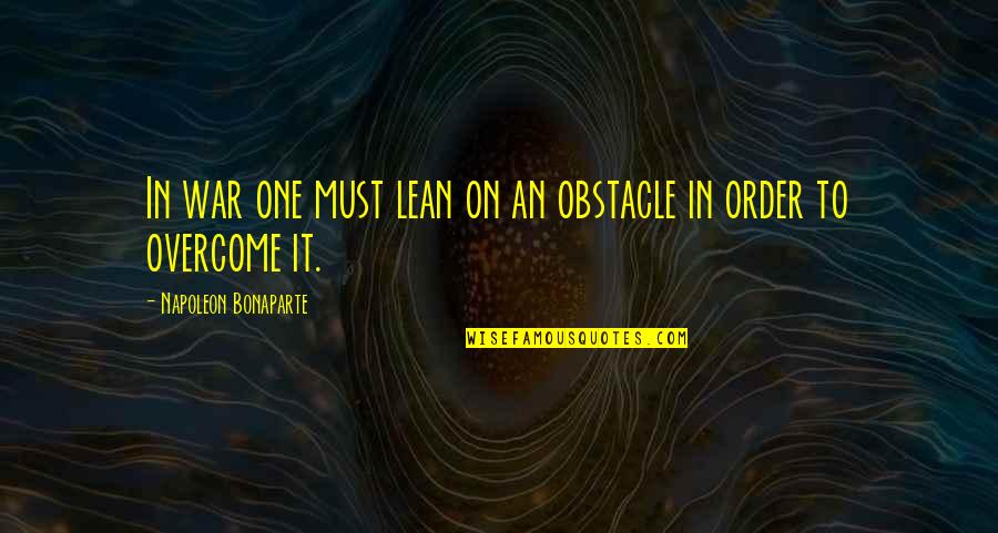 Overcome It Quotes By Napoleon Bonaparte: In war one must lean on an obstacle